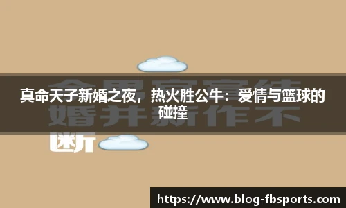 真命天子新婚之夜，热火胜公牛：爱情与篮球的碰撞