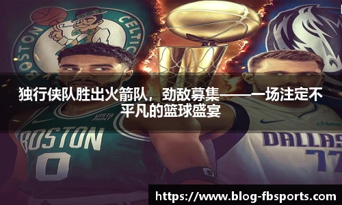 独行侠队胜出火箭队，劲敌募集——一场注定不平凡的篮球盛宴
