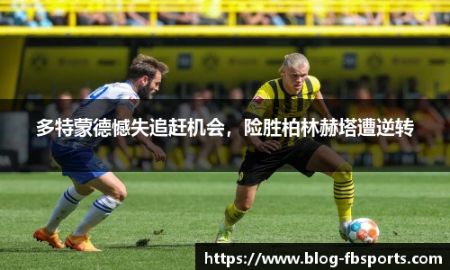 多特蒙德憾失追赶机会，险胜柏林赫塔遭逆转