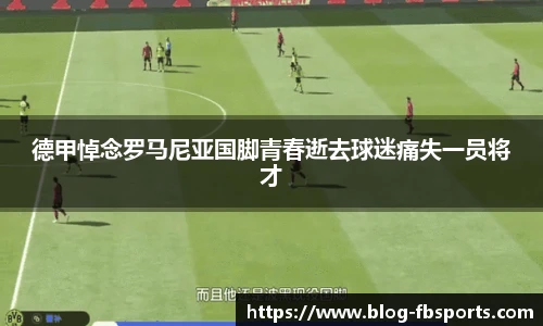 德甲悼念罗马尼亚国脚青春逝去球迷痛失一员将才