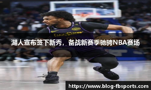 湖人宣布签下新秀，备战新赛季驰骋NBA赛场