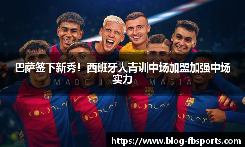 巴萨签下新秀！西班牙人青训中场加盟加强中场实力