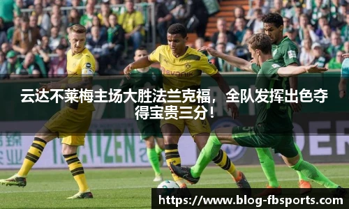 云达不莱梅主场大胜法兰克福，全队发挥出色夺得宝贵三分！