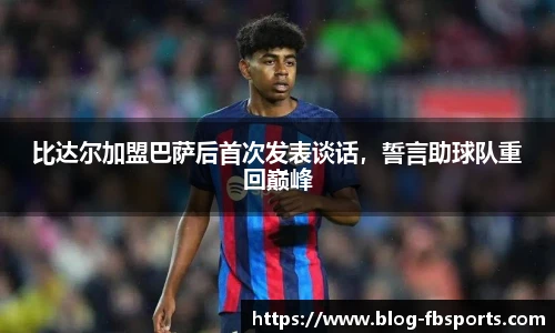 比达尔加盟巴萨后首次发表谈话，誓言助球队重回巅峰